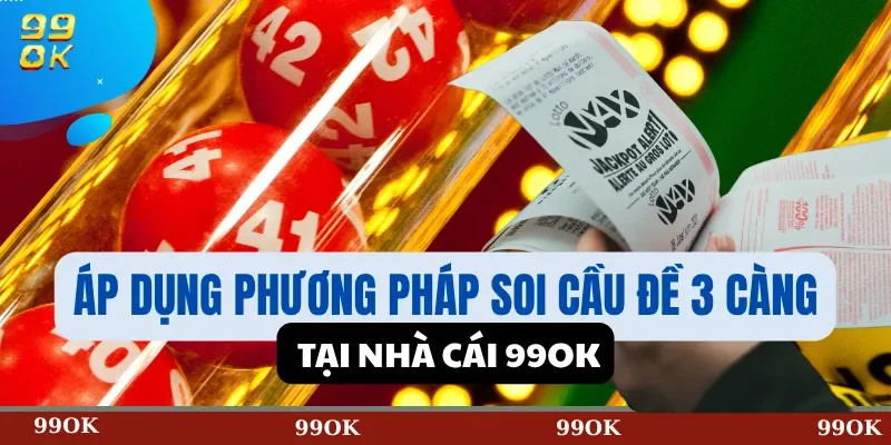 Áp Dụng Phương Pháp Soi Cầu Đề 3 Càng Tại Nhà Cái 99OK