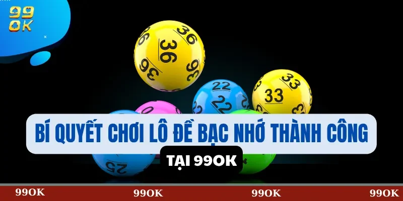 Bí Quyết Chơi Lô Đề Bạc Nhớ Thành Công Tại 99OK