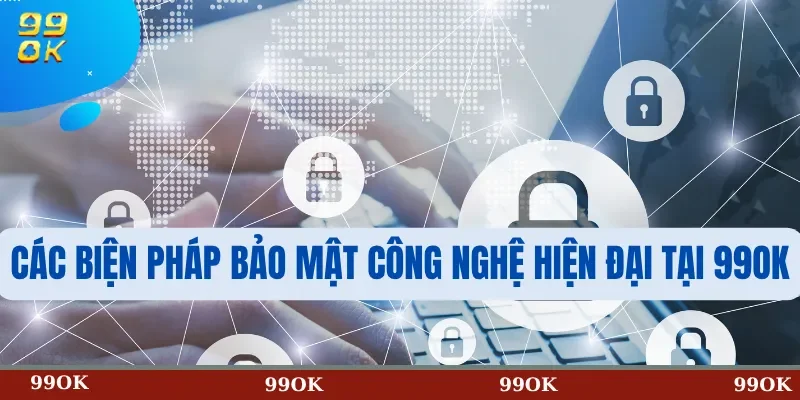 Các biện pháp bảo mật công nghệ hiện đại tại 99OK