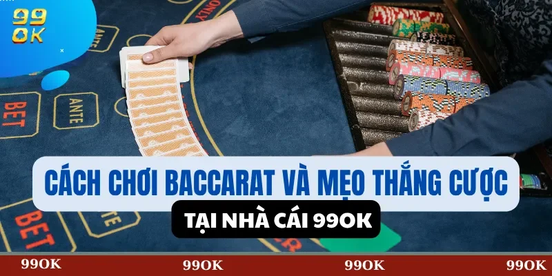 Cách Chơi Baccarat Và Mẹo Thắng Cược Tại Nhà Cái 99OK