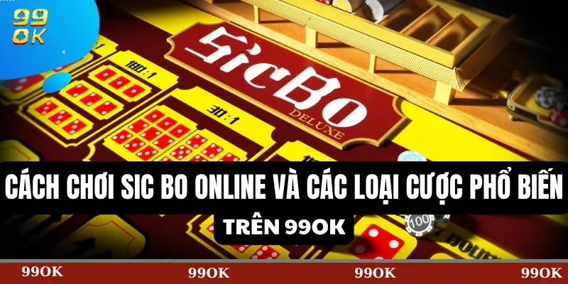 Cách chơi Sic Bo online và các loại cược phổ biến trên 99OK