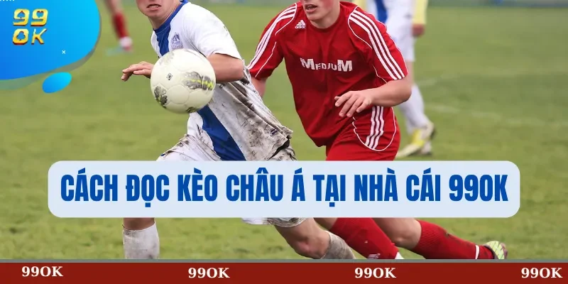 Cách Đọc Kèo Châu Á Tại Nhà Cái 99OK