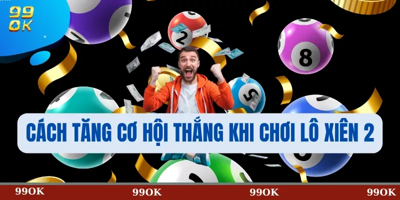 Cách Tăng Cơ Hội Thắng Khi Chơi Lô Xiên 2