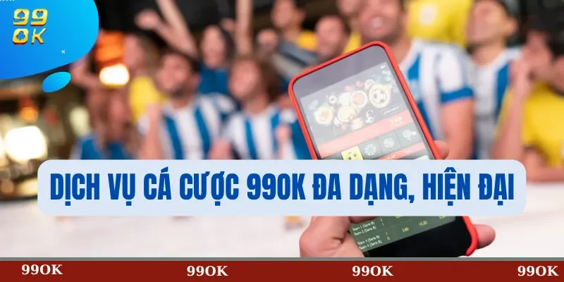 Dịch vụ cá cược 99OK đa dạng, hiện đại