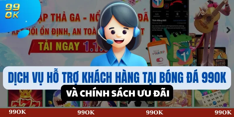 Dịch Vụ Hỗ Trợ Khách Hàng tại Bóng đá 99OK và Chính Sách Ưu Đãi