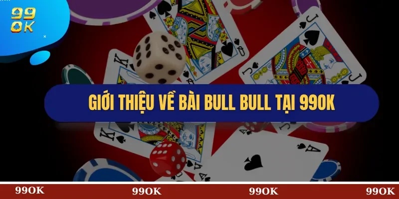 Giới thiệu về Bài Bull Bull tại 99OK