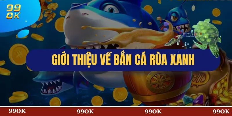 Giới Thiệu Về Bắn Cá Rùa Xanh