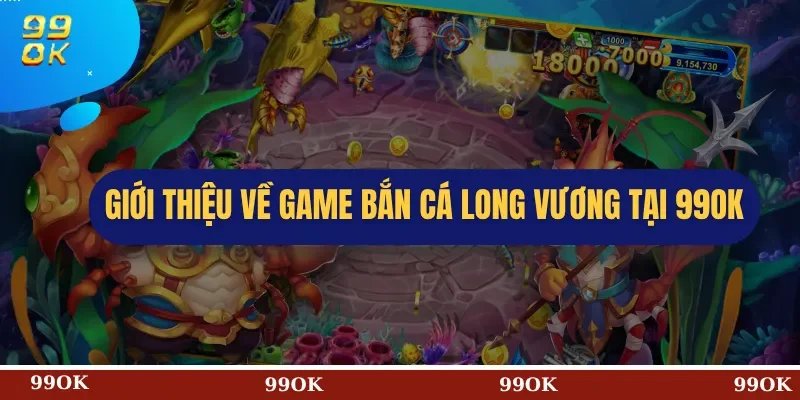 Giới Thiệu Về Game Bắn Cá Long Vương Tại 99OK