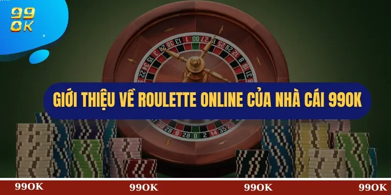 Giới thiệu về Roulette online của nhà cái 99OK
