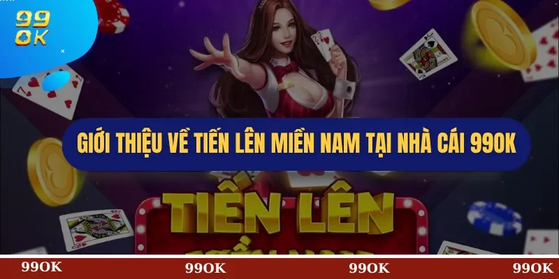 Giới thiệu về Tiến lên miền Nam tại nhà cái 99OK