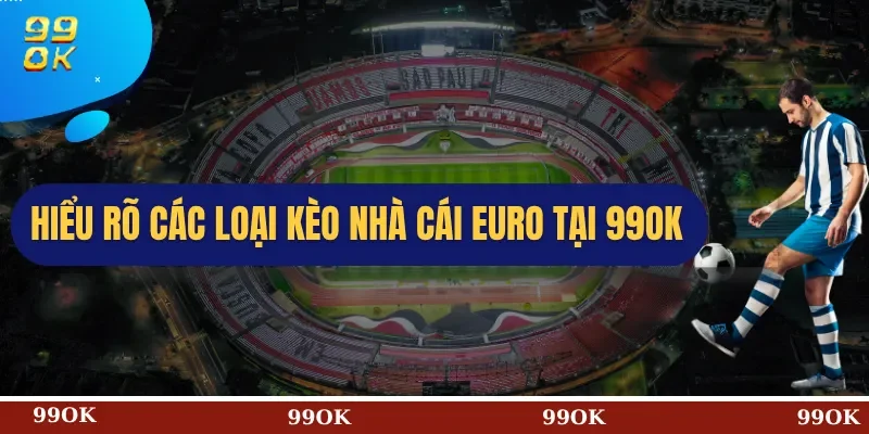 Hiểu Rõ Các Loại Kèo Nhà Cái Euro Tại 99OK