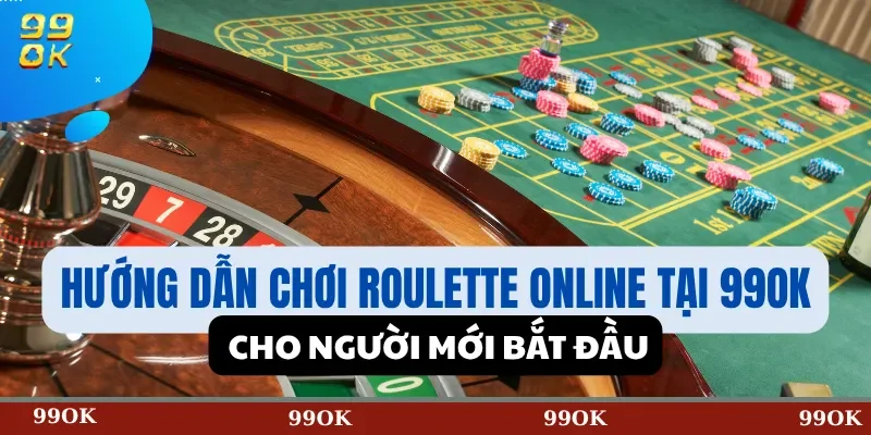 Hướng dẫn chơi Roulette online tại 99OK cho người mới bắt đầu