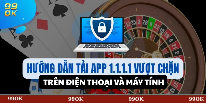 Hướng dẫn tải app 1.1.1.1 vượt chặn trên điện thoại và máy tính