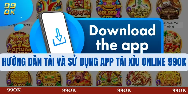 Hướng dẫn tải và sử dụng app tài xỉu online 99OK