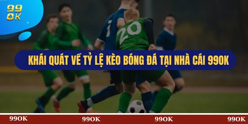 Khái Quát Về Tỷ Lệ Kèo Bóng Đá Tại Nhà Cái 99OK