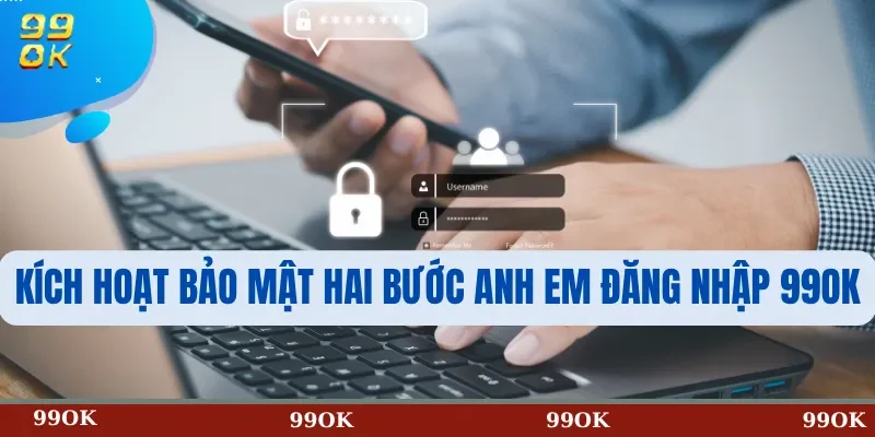 Kích hoạt bảo mật hai bước anh em đăng nhập 99OK
