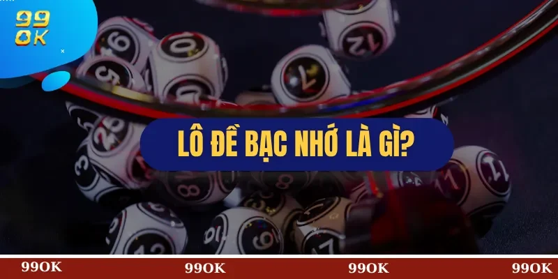 Lô Đề Bạc Nhớ Là Gì?