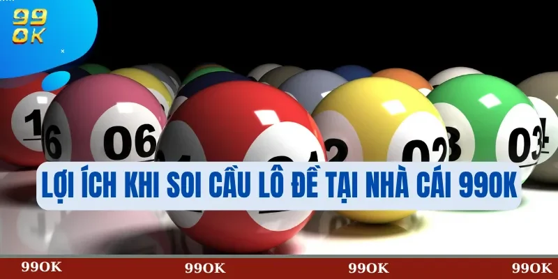Lợi Ích Khi Soi Cầu Lô Đề Tại Nhà Cái 99OK