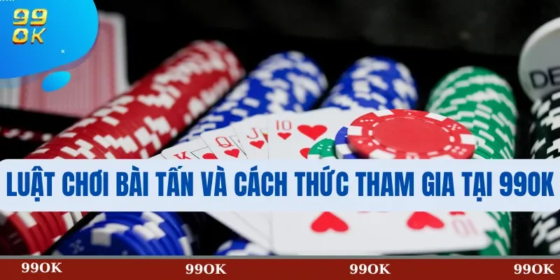 Luật chơi Bài Tấn và cách thức tham gia tại 99OK