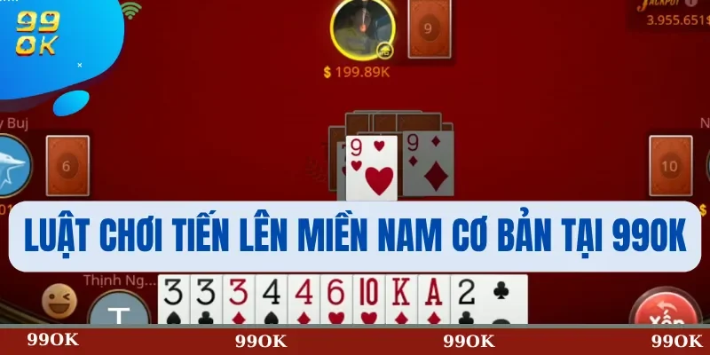 Luật chơi Tiến lên miền Nam cơ bản tại 99OK