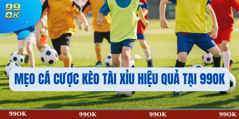 Mẹo Cá Cược Kèo Tài Xỉu Hiệu Quả Tại 99OK