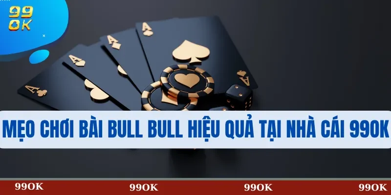 Mẹo chơi Bài Bull Bull hiệu quả tại nhà cái 99OK