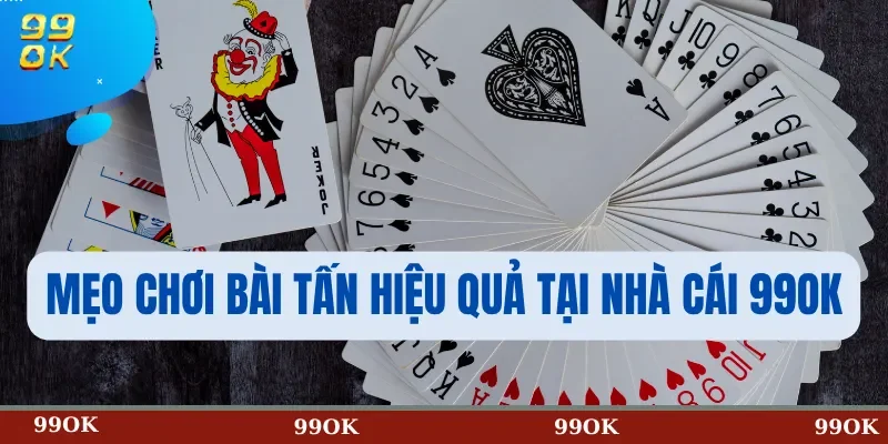 Mẹo chơi Bài Tấn hiệu quả tại nhà cái 99OK