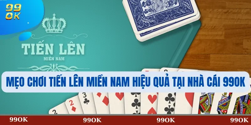 Mẹo chơi Tiến lên miền Nam hiệu quả tại nhà cái 99OK