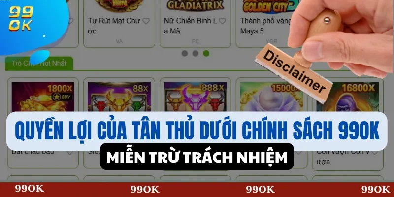 Quyền Lợi của Tân Thủ Dưới Chính Sách 99OK Miễn Trừ Trách Nhiệm