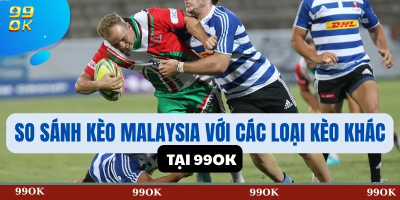 So Sánh Kèo Malaysia Với Các Loại Kèo Khác Tại 99OK