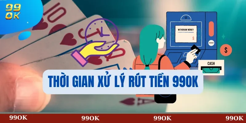 Thời gian Xử lý rút tiền 99OK