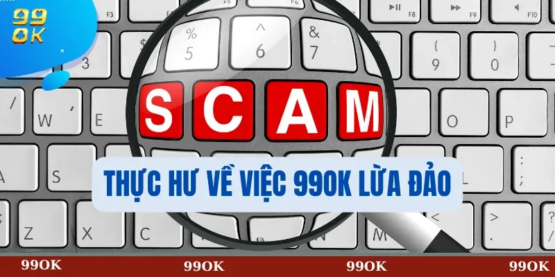 Thực Hư Về Việc 99OK lừa đảo