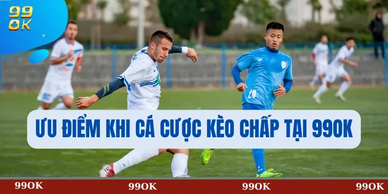 Ưu Điểm Khi Cá Cược Kèo Chấp Tại 99OK