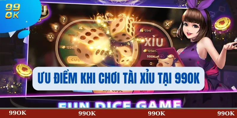 Ưu Điểm Khi Chơi Tài Xỉu Tại 99OK