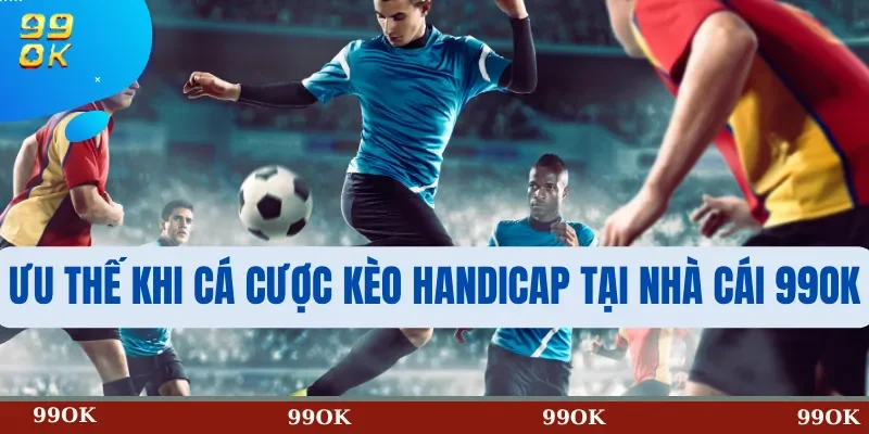 Ưu Thế Khi Cá Cược Kèo Handicap Tại Nhà Cái 99OK